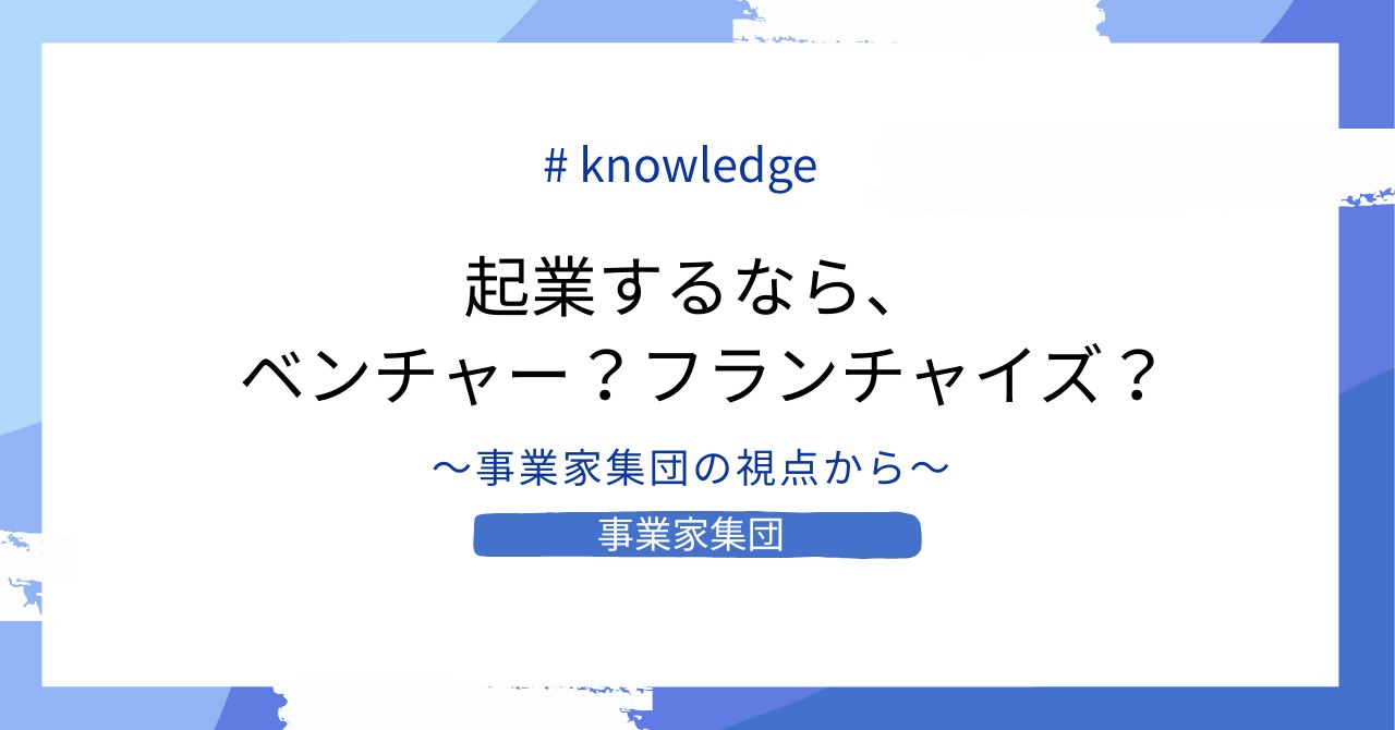 ベンチャーとフランチャイズはどう違う？〜事業家集団の視点から〜